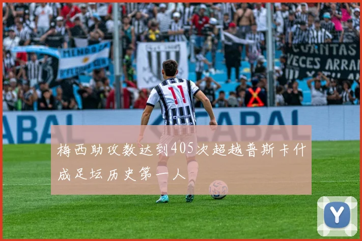 梅西助攻数达到405次超越普斯卡什成足坛历史第一人