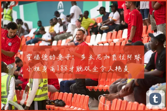 霍福德的妻子：多米尼加首位环球小姐身高188才貌双全令人艳羡